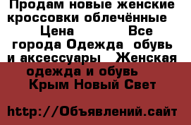 Продам новые женские кроссовки,облечённые.  › Цена ­ 1 000 - Все города Одежда, обувь и аксессуары » Женская одежда и обувь   . Крым,Новый Свет